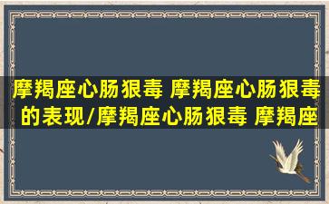 摩羯座心肠狠毒 摩羯座心肠狠毒的表现/摩羯座心肠狠毒 摩羯座心肠狠毒的表现-我的网站